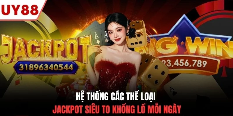 Hệ thống các thể loại jackpot siêu to khổng lồ mỗi ngày