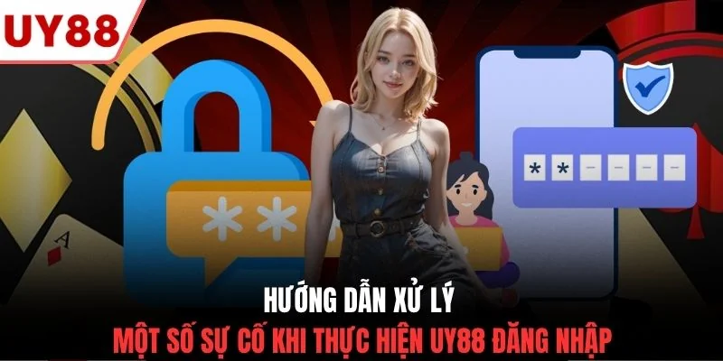Hướng dẫn xử lý một số sự cố khi thực hiện UY88 đăng nhập