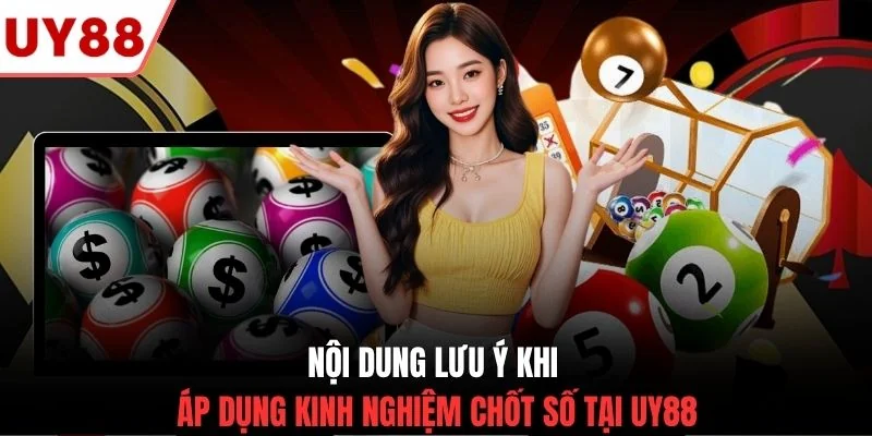 Nội dung lưu ý khi áp dụng kinh nghiệm chốt số tại UY88