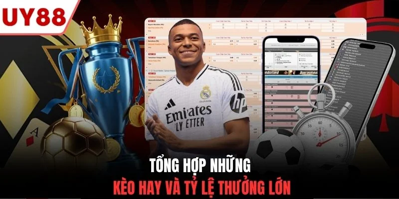 Tổng hợp những kèo hay và tỷ lệ thưởng lớn
